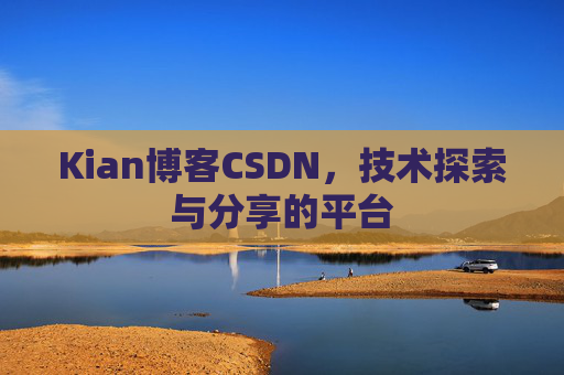 Kian博客CSDN，技术探索与分享的平台
